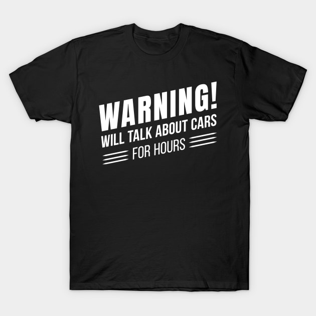 Warning! Will Talk About Cars for Hours - Vintage Car Lover Quote - Classic Vehicle - Mechanic Saying T-Shirt by bullquacky